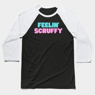 Feelin' Scruffy Baseball T-Shirt